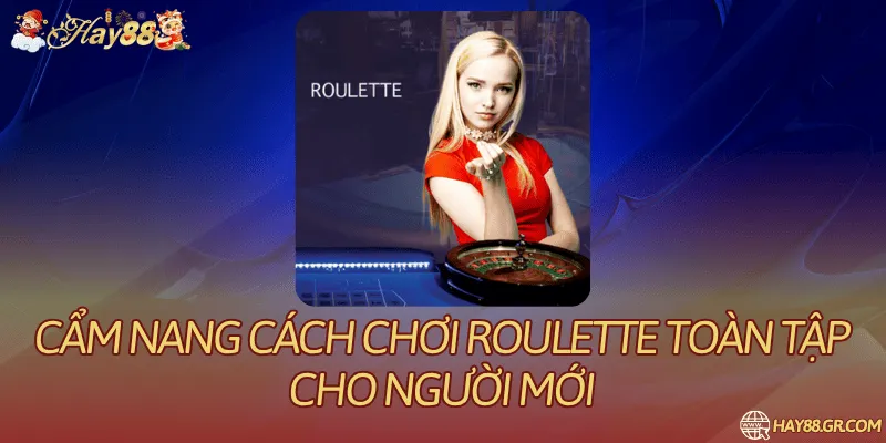 Cách Chơi Roulette: Các Bước Và Hình Thức Cược