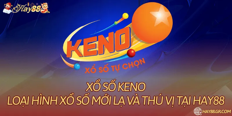 Xổ Số Keno HAY88: Cửa Cược Và Quy Định